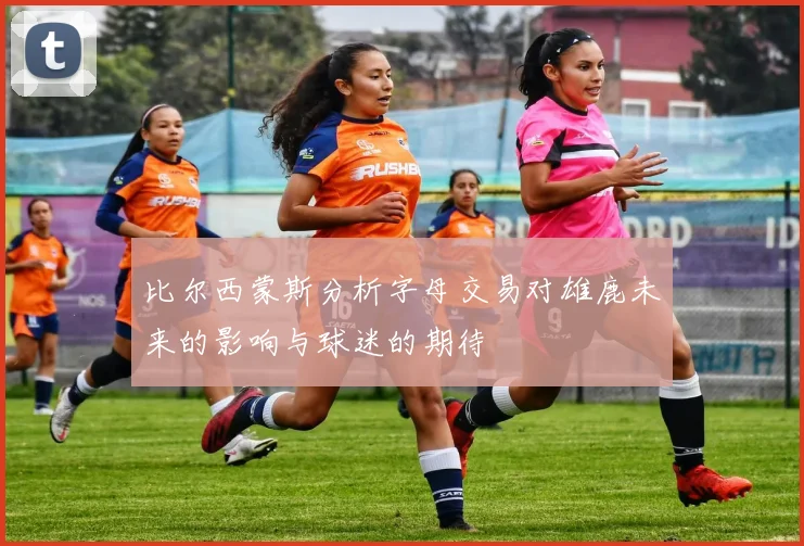 比尔西蒙斯分析字母交易对雄鹿未来的影响与球迷的期待