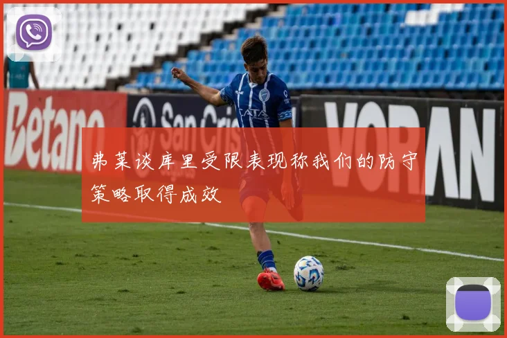 弗莱谈库里受限表现称我们的防守策略取得成效