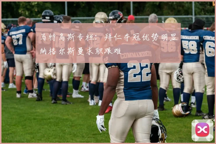 马特乌斯专栏：拜仁夺冠优势明显纳格尔斯曼求职艰难